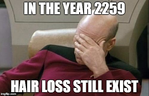 Captain Picard Facepalm | IN THE YEAR 2259; HAIR LOSS STILL EXIST | image tagged in memes,captain picard facepalm | made w/ Imgflip meme maker