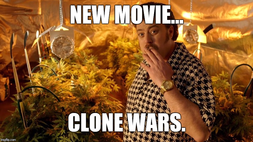 If the Trailer Park Boys were in Star Wars | NEW MOVIE... CLONE WARS. | image tagged in trailer park boys weed,memes,dank memes,weed,i see what you did there,ricky | made w/ Imgflip meme maker