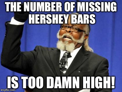 Too Damn High Meme | THE NUMBER OF MISSING HERSHEY BARS; IS TOO DAMN HIGH! | image tagged in memes,too damn high | made w/ Imgflip meme maker