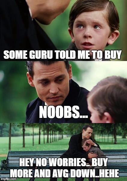 Finding Neverland Meme | SOME GURU TOLD ME TO BUY; NOOBS... HEY NO WORRIES.. BUY MORE AND AVG DOWN..HEHE | image tagged in memes,finding neverland | made w/ Imgflip meme maker
