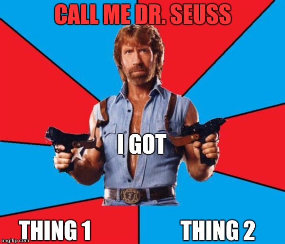 this is dr seuss but he writes his stories in blood | CALL ME DR. SEUSS; I GOT; THING 1; THING 2 | image tagged in memes,chuck norris with guns,chuck norris | made w/ Imgflip meme maker
