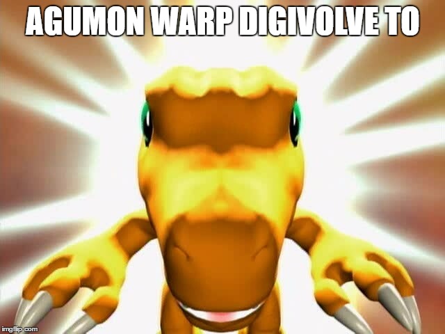 AGUMON WARP DIGIVOLVE TO | image tagged in agumon warp | made w/ Imgflip meme maker