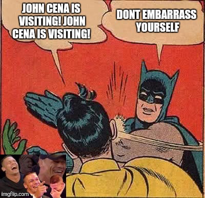 Batman Slapping Robin Meme | JOHN CENA IS VISITING! JOHN CENA IS VISITING! DONT EMBARRASS YOURSELF | image tagged in memes,batman slapping robin | made w/ Imgflip meme maker