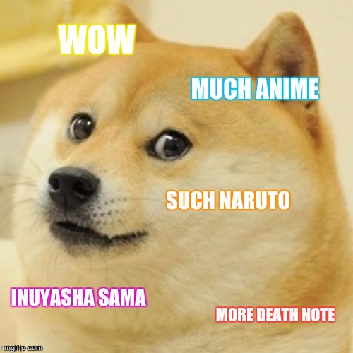 Doge | WOW; MUCH ANIME; SUCH NARUTO; INUYASHA SAMA; MORE DEATH NOTE | image tagged in memes,doge | made w/ Imgflip meme maker