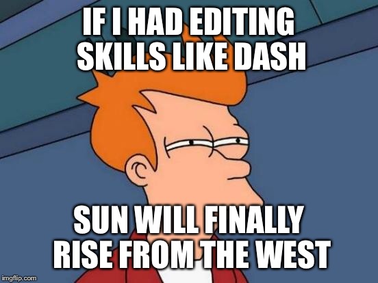 Futurama Fry Meme | IF I HAD EDITING SKILLS LIKE DASH SUN WILL FINALLY RISE FROM THE WEST | image tagged in memes,futurama fry | made w/ Imgflip meme maker