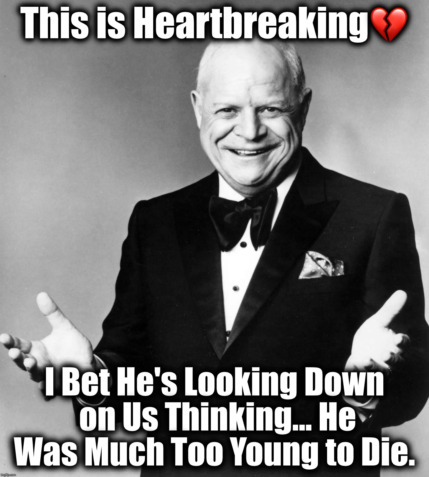 Don Rickles | This is Heartbreaking💔; I Bet He's Looking Down on Us Thinking... He Was Much Too Young to Die. ‬ | image tagged in don rickles | made w/ Imgflip meme maker