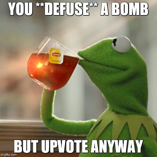 But That's None Of My Business Meme | YOU **DEFUSE** A BOMB BUT UPVOTE ANYWAY | image tagged in memes,but thats none of my business,kermit the frog | made w/ Imgflip meme maker