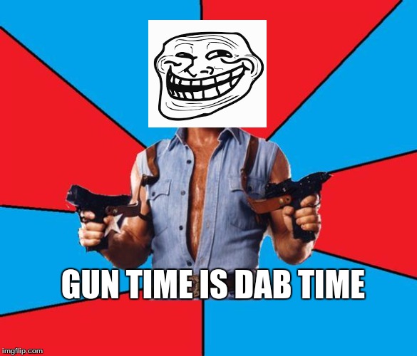 Chuck Norris With Guns Meme | GUN TIME IS DAB TIME | image tagged in memes,chuck norris with guns,chuck norris,scumbag | made w/ Imgflip meme maker