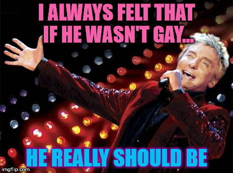 Thanks For Coming Out | I ALWAYS FELT THAT IF HE WASN'T GAY... HE REALLY SHOULD BE | image tagged in barry,gay | made w/ Imgflip meme maker