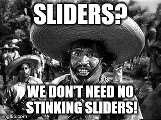 Badges | SLIDERS? WE DON'T NEED NO STINKING SLIDERS! | image tagged in badges | made w/ Imgflip meme maker