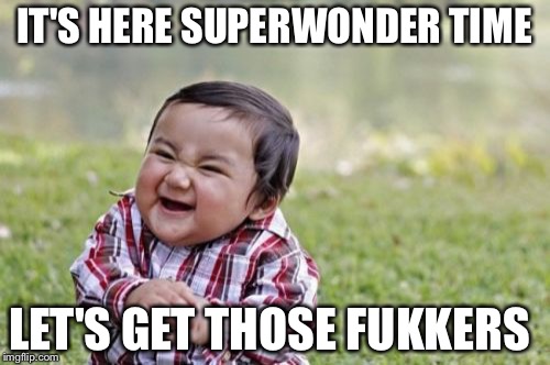 Evil Toddler | IT'S HERE SUPERWONDER TIME; LET'S GET THOSE FUKKERS | image tagged in memes,evil toddler | made w/ Imgflip meme maker