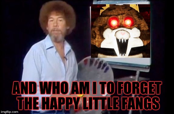Look who was on Steam recently! (Not me... I wish XD) |  AND WHO AM I TO FORGET THE HAPPY LITTLE FANGS | image tagged in bob ross photoshop-it-yourself,bob ross week,tattletail,mama tattletail | made w/ Imgflip meme maker