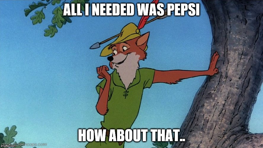 Robin hood | ALL I NEEDED WAS PEPSI; HOW ABOUT THAT.. | image tagged in robin hood | made w/ Imgflip meme maker