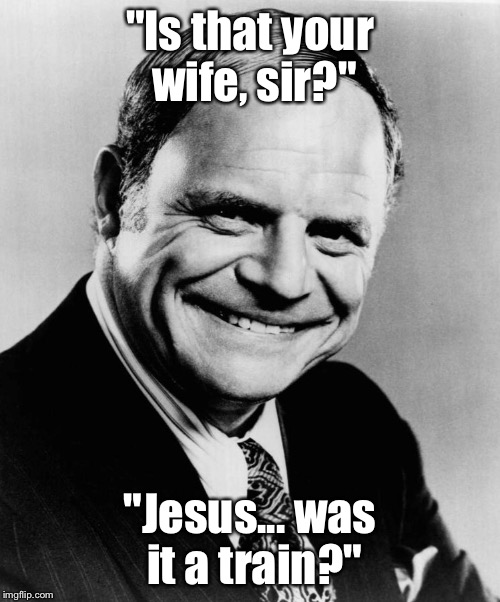 R.I.P. Don Rickles | "Is that your wife, sir?"; "Jesus... was it a train?" | image tagged in memes,don rickles,insult comedy | made w/ Imgflip meme maker