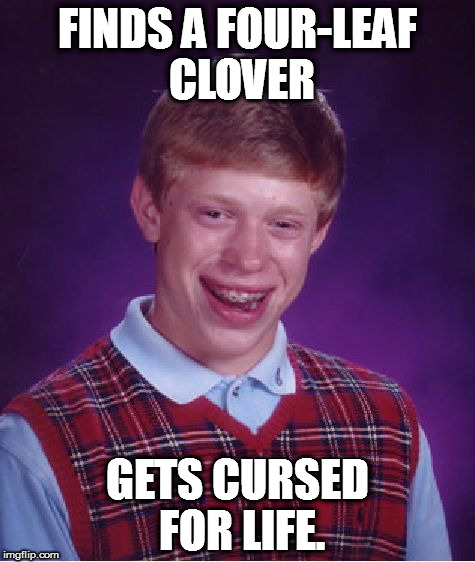 Classic | FINDS A FOUR-LEAF CLOVER; GETS CURSED FOR LIFE. | image tagged in memes,bad luck brian,four leaf clover | made w/ Imgflip meme maker