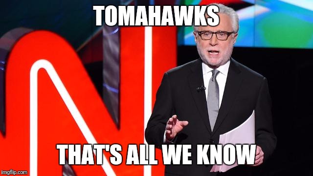 Wolf being Wolf | TOMAHAWKS; THAT'S ALL WE KNOW | image tagged in memes,wolf blitzer,funny meme | made w/ Imgflip meme maker