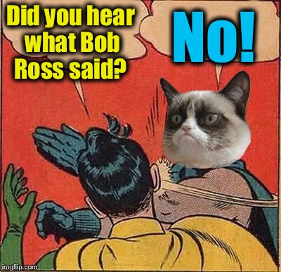 Did you hear what Bob Ross said? No! | made w/ Imgflip meme maker