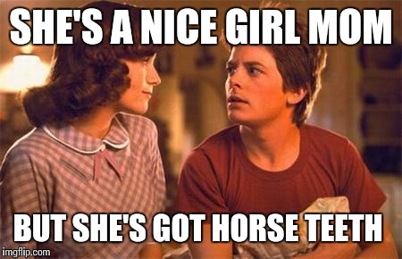 SHE'S A NICE GIRL MOM BUT SHE'S GOT HORSE TEETH | made w/ Imgflip meme maker