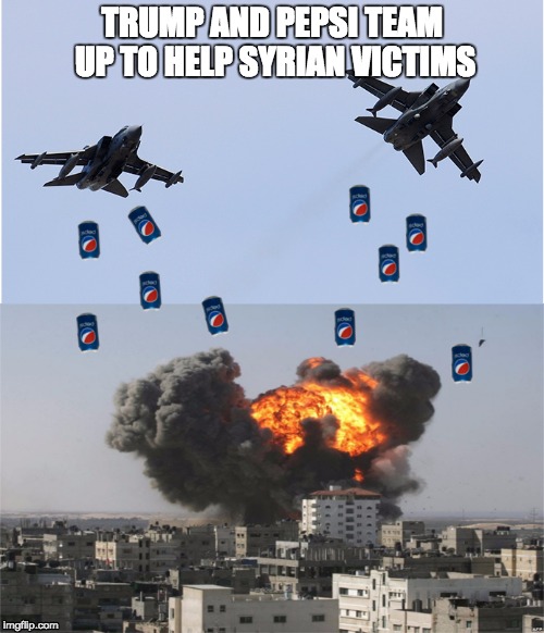 Trump and Pepsi: A Deadly Combo | TRUMP AND PEPSI TEAM UP TO HELP SYRIAN VICTIMS | image tagged in pepsi,donald trump,syria | made w/ Imgflip meme maker