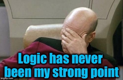 Captain Picard Facepalm Meme | Logic has never been my strong point | image tagged in memes,captain picard facepalm | made w/ Imgflip meme maker