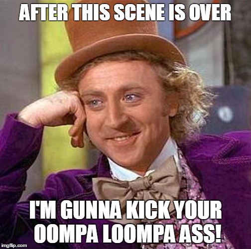 Creepy Condescending Wonka | AFTER THIS SCENE IS OVER; I'M GUNNA KICK YOUR OOMPA LOOMPA ASS! | image tagged in memes,creepy condescending wonka | made w/ Imgflip meme maker