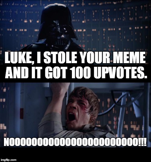 Star Wars No Meme | LUKE, I STOLE YOUR MEME AND IT GOT 100 UPVOTES. NOOOOOOOOOOOOOOOOOOOOOOO!!! | image tagged in memes,star wars no | made w/ Imgflip meme maker