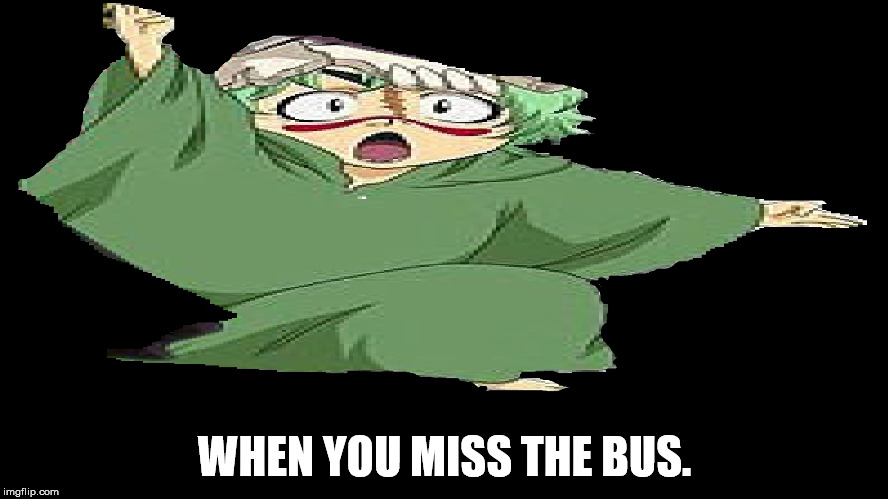 WHEN YOU MISS THE BUS. | image tagged in bleach - when you miss the bus | made w/ Imgflip meme maker