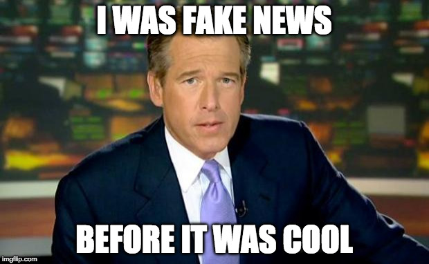 Brian Williams Was There Meme | I WAS FAKE NEWS; BEFORE IT WAS COOL | image tagged in memes,brian williams was there,fake news | made w/ Imgflip meme maker