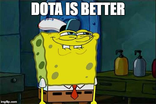 Don't You Squidward | DOTA IS BETTER | image tagged in memes,dont you squidward | made w/ Imgflip meme maker