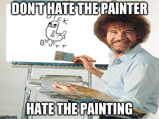 DON'T HATE THE PAINTER HATE THE PAINTING | made w/ Imgflip meme maker