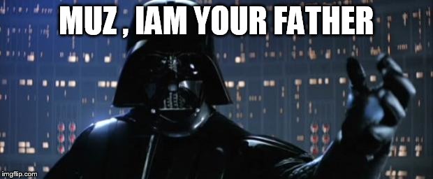 Darth Vader I am your father | MUZ , IAM YOUR FATHER | image tagged in darth vader i am your father | made w/ Imgflip meme maker