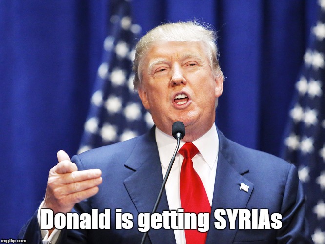 Trump | Donald is getting SYRIAs | image tagged in trump | made w/ Imgflip meme maker