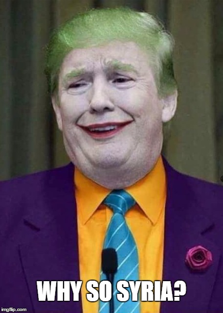 Trump Joker  | WHY SO SYRIA? | image tagged in trump joker | made w/ Imgflip meme maker