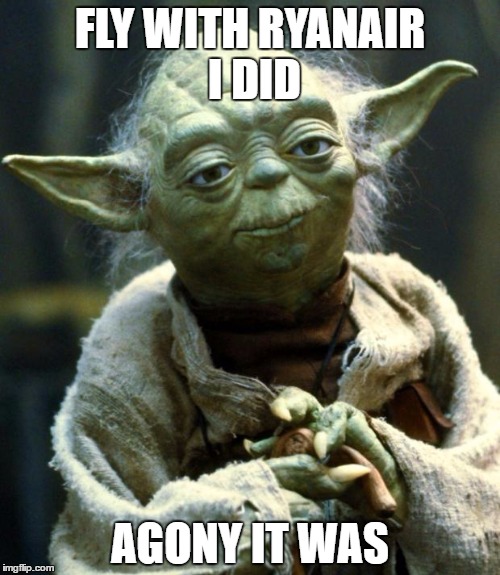 Star Wars Yoda | FLY WITH RYANAIR I DID; AGONY IT WAS | image tagged in memes,star wars yoda | made w/ Imgflip meme maker