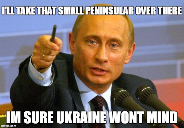 Good Guy Putin | I'LL TAKE THAT SMALL PENINSULAR OVER THERE; IM SURE UKRAINE WONT MIND | image tagged in memes,good guy putin | made w/ Imgflip meme maker