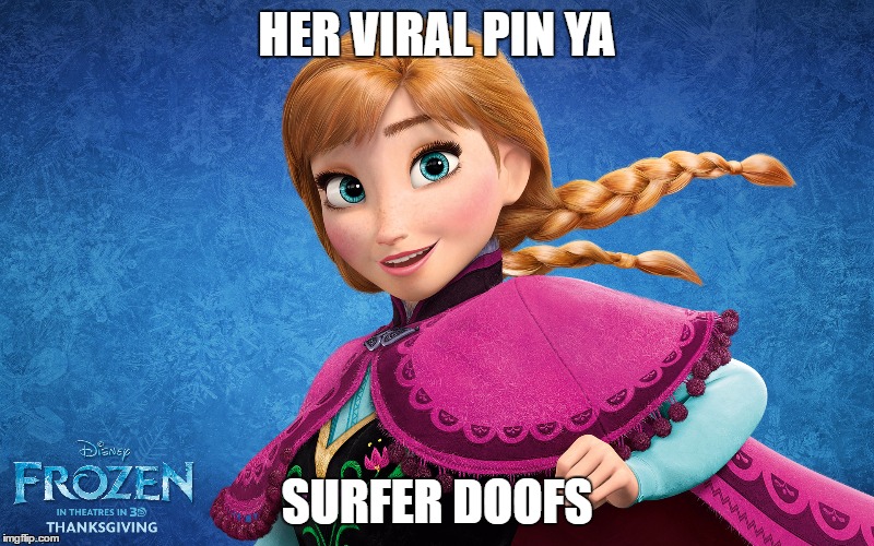 Anna and her viral pins | HER VIRAL PIN YA; SURFER DOOFS | image tagged in anna,frozen,pin,viral,surfer,doofs | made w/ Imgflip meme maker