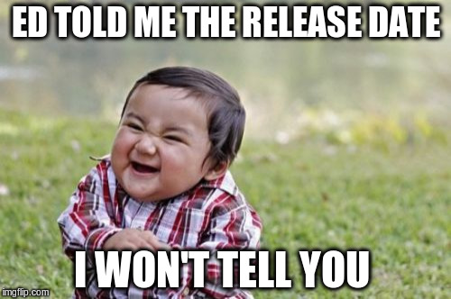 Evil Toddler Meme | ED TOLD ME THE RELEASE DATE; I WON'T TELL YOU | image tagged in memes,evil toddler | made w/ Imgflip meme maker