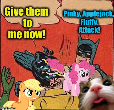 Batman Slapping Robin Meme | Give them to me now! Pinky, Applejack, Fluffy, Attack! | image tagged in memes,batman slapping robin | made w/ Imgflip meme maker