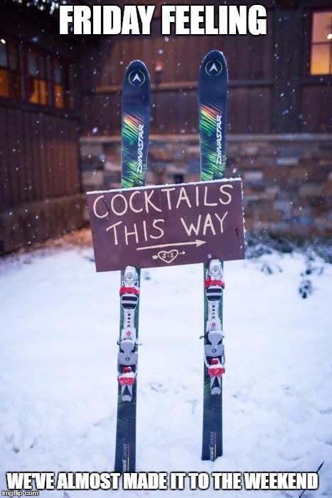 Cocktails in the snow  | FRIDAY FEELING; WE'VE ALMOST MADE IT TO THE WEEKEND | image tagged in cocktail,skiing,happy friday | made w/ Imgflip meme maker