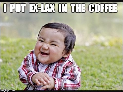 I  PUT  EX-LAX  IN  THE  COFFEE | made w/ Imgflip meme maker