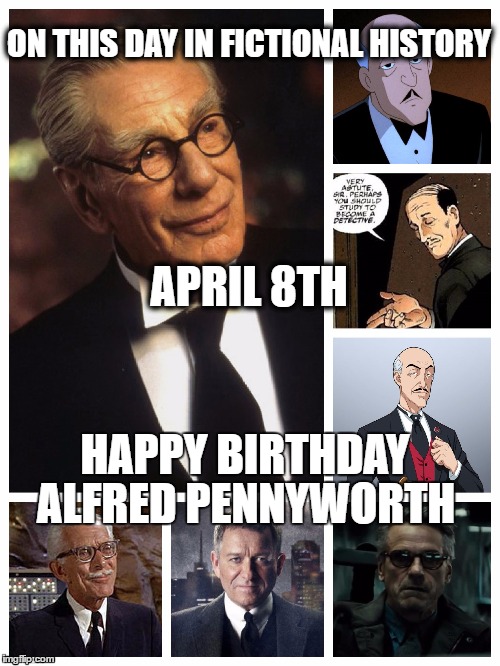 Alfred Pennyworth | ON THIS DAY IN FICTIONAL HISTORY; APRIL 8TH; HAPPY BIRTHDAY; ALFRED PENNYWORTH | image tagged in comic book guy | made w/ Imgflip meme maker