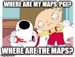 Stewie Where's My Money | WHERE ARE MY MAPS, PGI? WHERE ARE THE MAPS? | image tagged in stewie where's my money | made w/ Imgflip meme maker