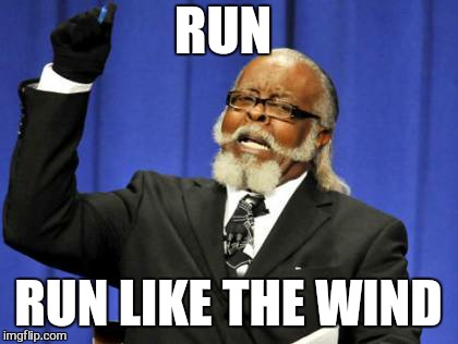 Too Damn High Meme | RUN RUN LIKE THE WIND | image tagged in memes,too damn high | made w/ Imgflip meme maker