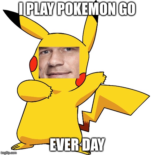 John Cena Pikachu | I PLAY POKEMON GO; EVER DAY | image tagged in john cena pikachu | made w/ Imgflip meme maker