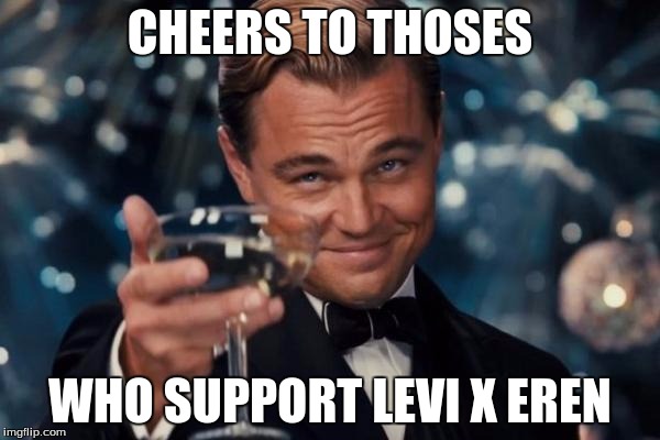 Leonardo Dicaprio Cheers | CHEERS TO THOSES; WHO SUPPORT LEVI X EREN | image tagged in memes,leonardo dicaprio cheers | made w/ Imgflip meme maker