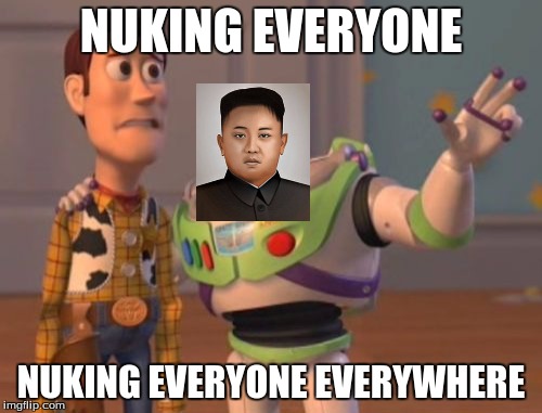 X, X Everywhere | NUKING EVERYONE; NUKING EVERYONE EVERYWHERE | image tagged in memes,x x everywhere | made w/ Imgflip meme maker