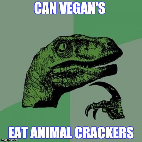Philosoraptor | CAN VEGAN'S; EAT ANIMAL CRACKERS | image tagged in memes,philosoraptor | made w/ Imgflip meme maker