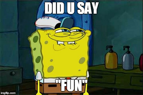 Don't You Squidward | DID U SAY; "FUN" | image tagged in memes,dont you squidward | made w/ Imgflip meme maker