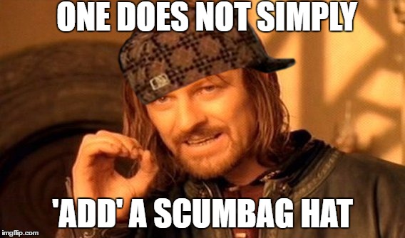 One Does Not Simply | ONE DOES NOT SIMPLY; 'ADD' A SCUMBAG HAT | image tagged in memes,one does not simply,scumbag | made w/ Imgflip meme maker