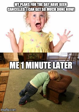 Lazy AF | MY PLANS FOR THE DAY HAVE BEEN CANCELLED; I CAN GET SO MUCH DONE NOW! ME 1 MINUTE LATER | image tagged in lazy | made w/ Imgflip meme maker